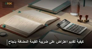 كيفية تقديم اعتراض على ضريبة القيمة المضافة